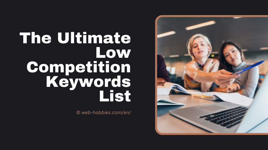 List of The Lowest Competition SEO Keywords + Guide!